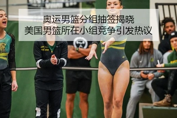 奥运男篮分组抽签揭晓 美国男篮所在小组竞争引发热议